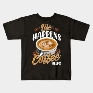 Life Happens Coffee Helps Funny Caffeine Lover Kids T-Shirt
